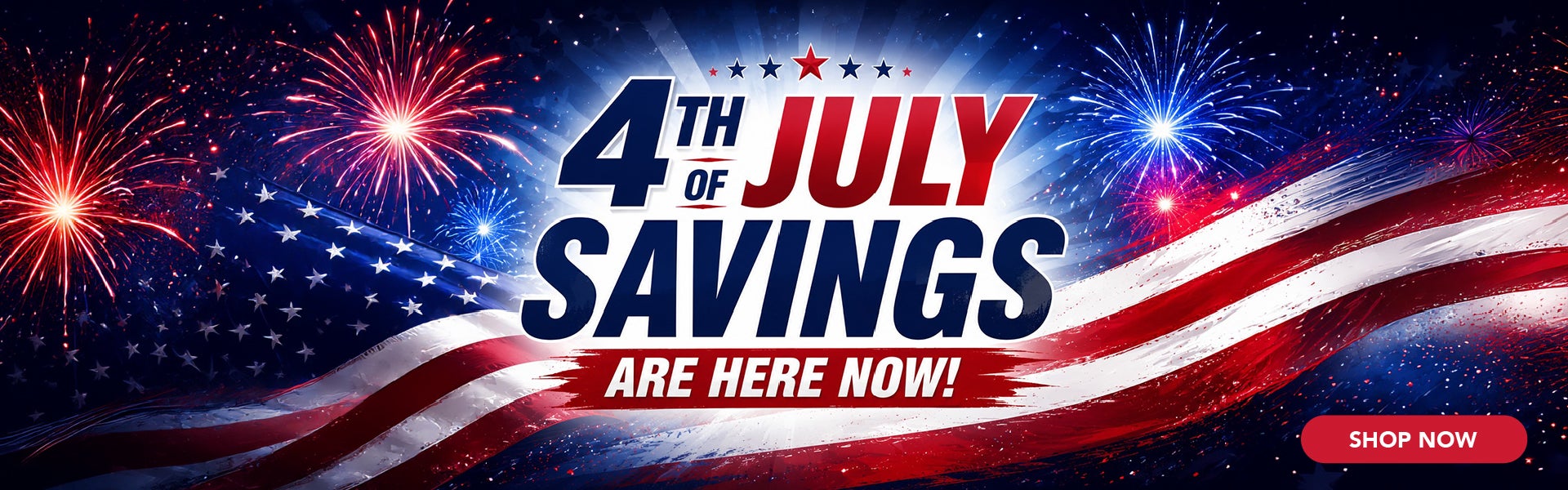 4th of July Savings ARE HERE NOW!